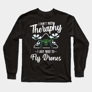 Drone - I Don't Need Therapy I Just Need To Fly Drones Long Sleeve T-Shirt